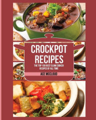 Title: Crockpot Recipes: The Top 100 Best Slow Cooker Recipes Of All Time, Author: Ace McCloud