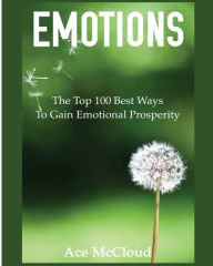 Title: Emotions: The Top 100 Best Ways To Gain Emotional Prosperity, Author: Ace McCloud