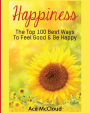 Happiness: The Top 100 Best Ways To Feel Good & Be Happy