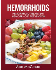 Title: Hemorrhoids: Hemorrhoid Treatment: Hemorrhoid Prevention, Author: Ace McCloud