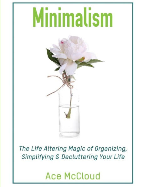 Minimalism: The Life Altering Magic of Organizing, Simplifying & Decluttering Your