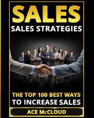 Title: Sales: Sales Strategies: The Top 100 Best Ways To Increase Sales, Author: Ace McCloud