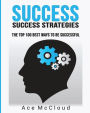 Success: Success Strategies: The Top 100 Best Ways To Be Successful