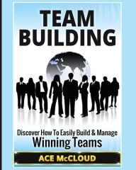 Title: Team Building: Discover How To Easily Build & Manage Winning Teams, Author: Ace McCloud