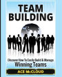 Team Building: Discover How To Easily Build & Manage Winning Teams