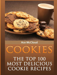 Title: Cookies: The Top 100 Most Delicious Cookie Recipes, Author: Ace McCloud