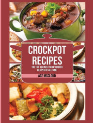 Title: Crockpot Recipes: The Top 100 Best Slow Cooker Recipes Of All Time, Author: Ace McCloud