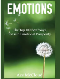 Title: Emotions: The Top 100 Best Ways To Gain Emotional Prosperity, Author: Ace McCloud