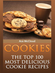 Title: Cookies: The Top 100 Most Delicious Cookie Recipes, Author: Ace McCloud