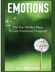 Title: Emotions: The Top 100 Best Ways To Gain Emotional Prosperity, Author: Ace McCloud