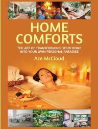 Title: Home Comforts: The Art of Transforming Your Home Into Your Own Personal Paradise, Author: Ace McCloud