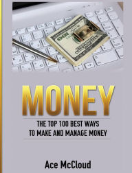 Title: Money: The Top 100 Best Ways To Make And Manage Money, Author: Ace McCloud