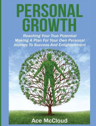 Title: Personal Growth: Reaching Your True Potential: Making A Plan For Your Own Personal Journey To Success And Enlightenment, Author: Ace McCloud
