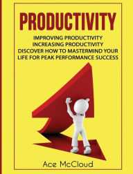 Title: Productivity: Improving Productivity: Increasing Productivity: Discover How To Mastermind Your Life For Peak Performance Success, Author: Ace McCloud