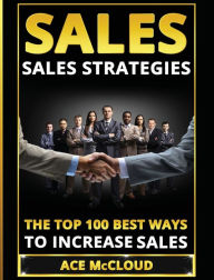 Title: Sales: Sales Strategies: The Top 100 Best Ways To Increase Sales, Author: Ace McCloud