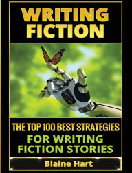 Title: Writing Fiction: The Top 100 Best Strategies For Writing Fiction Stories, Author: Blaine Hart