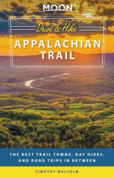 Moon Drive & Hike Appalachian Trail: The Best Trail Towns, Day Hikes, and Road Trips In Between