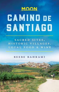 Ebooks finder free download Moon Camino de Santiago: Sacred Sites, Historic Villages, Local Food & Wine 9781640493285 (English Edition)