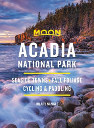 Title: Moon Acadia National Park: Seaside Towns, Fall Foliage, Cycling & Paddling, Author: Hilary Nangle