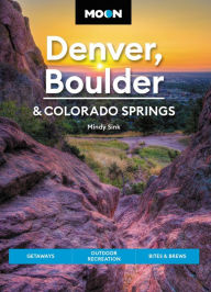 Title: Moon Denver, Boulder & Colorado Springs: Getaways, Outdoor Recreation, Bites & Brews, Author: Mindy Sink