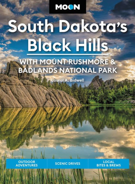 Moon South Dakota's Black Hills: With Mount Rushmore & Badlands National Park: Outdoor Adventures, Scenic Drives, Local Bites & Brews