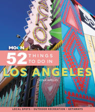 Title: Moon 52 Things to Do in Los Angeles: Local Spots, Outdoor Recreation, Getaways, Author: Teena Apeles