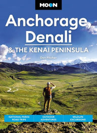 Download free ebook for mp3 Moon Anchorage, Denali & the Kenai Peninsula: National Parks Road Trips, Outdoor Adventures, Wildlife Excursions 