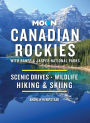 Moon Canadian Rockies: With Banff & Jasper National Parks: Scenic Drives, Wildlife, Hiking & Skiing