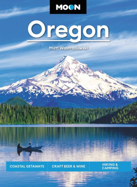 Moon Oregon: Coastal Getaways, Craft Beer & Wine, Hiking Camping