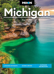 Title: Moon Michigan: Lakeside Getaways, Scenic Drives, Outdoor Recreation, Author: Paul Vachon