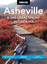 Title: Moon Asheville & the Great Smoky Mountains: Craft Breweries, Outdoor Adventure, Art & Architecture, Author: Jason Frye