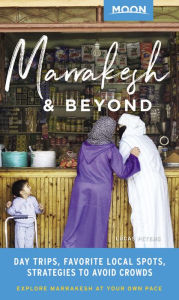 Title: Moon Marrakesh & Beyond: Day Trips, Local Spots, Strategies to Avoid Crowds, Author: Lucas Peters
