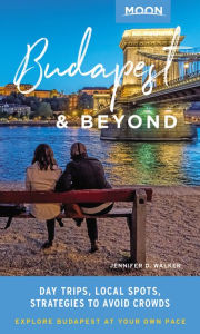 Title: Moon Budapest & Beyond: With the Danube Bend, Lake Balaton & Other Day Trips in Hungary, Author: Jennifer D. Walker