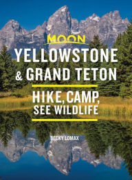 Title: Moon Yellowstone & Grand Teton: Hike, Camp, See Wildlife, Author: Becky Lomax