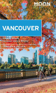 Title: Moon Vancouver: With Victoria, Vancouver Island & Whistler: Neighborhood Walks, Outdoor Adventures, Beloved Local Spots, Author: Carolyn B. Heller