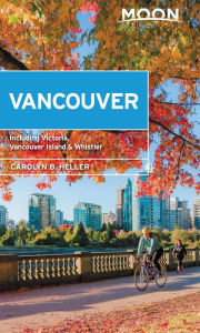 Title: Moon Vancouver: With Victoria, Vancouver Island & Whistler: Neighborhood Walks, Outdoor Adventures, Beloved Local Spots, Author: Carolyn B. Heller