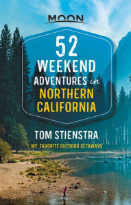 Title: 52 Weekend Adventures in Northern California: My Favorite Outdoor Getaways, Author: Tom Stienstra