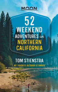 Title: 52 Weekend Adventures in Northern California: My Favorite Outdoor Getaways, Author: Tom Stienstra