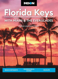 Title: Moon Florida Keys: With Miami & the Everglades: Beach Getaways, Snorkeling & Diving, Wildlife, Author: Joshua Lawrence Kinser