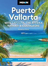 Title: Moon Puerto Vallarta: With Sayulita, the Riviera Nayarit & Costalegre: Getaways, Beaches & Surfing, Local Flavors, Author: Madeline Milne