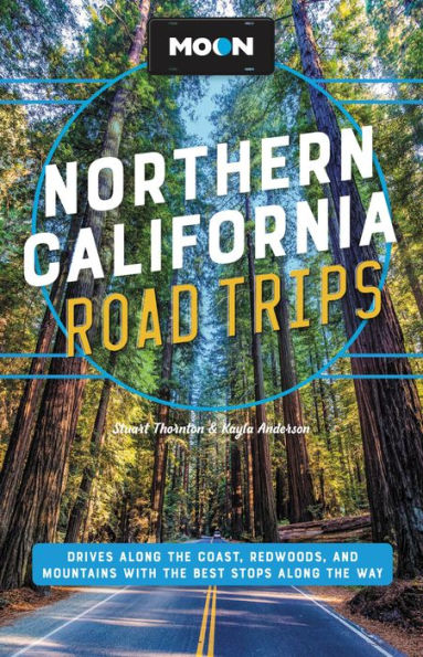 Moon Northern California Road Trips: Drives along the Coast, Redwoods, and Mountains with the Best Stops along the Way