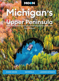 Ebook and free download Moon Michigan's Upper Peninsula: Scenic Drives, Waterfalls, Lakeside Getaways MOBI iBook ePub 9781640499966 by Paul Vachon, Moon Travel Guides English version