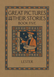 Title: Great Pictures and Their Stories Book Five: Interpreting Masterpieces to Children, Author: Katherine Morris Lester