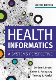 Title: Health Informatics: A Systems Perspective, Second Edition, Author: Gordon Brown