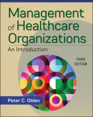 Title: Management of Healthcare Organizations: An Introduction, Third Edition, Author: Peter Olden