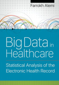 Title: Big Data in Healthcare: Statistical Analysis of the Electronic Health Record, Author: Farrokh Alemi