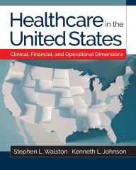 Title: Healthcare in the United States: Clinical, Financial, and Operational Dimensions, Author: Kenneth L. Johnson