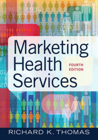 Title: Marketing Health Services, Fourth Edition / Edition 4, Author: Richard K. Thomas