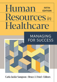 Title: Human Resources in Healthcare: Managing for Success, Fifth Edition, Author: Carla Jackie Sampson