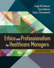 Title: Ethics and Professionalism for Healthcare Managers, Second Edition, Author: Leigh W. Cellucci